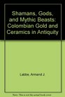 Shamans Gods and Mythic Beasts  Colombian Gold and Ceramics in Antiquity