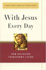 With Jesus Every Day How Believing Transforms Living