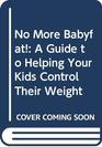 No More Babyfat A Guide to Helping Your Kids Control Their Weight