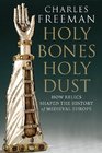 Holy Bones Holy Dust How Relics Shaped the History of Medieval Europe