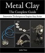 Metal Clay The Complete Guide Innovative Techniques to Inspire Any Artist