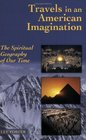 Travels in an American Imagination The Spiritual Geography of Our Time