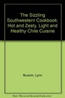 The Sizzling Southwestern Cookbook Hot and Zesty Light and Healthy Chile Cuisine