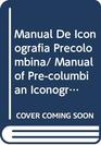 Manual De Iconografia Precolombina/ Manual of Precolumbian Iconography Y Su Analisis Morfologico Cronologia Estetica