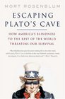 Escaping Plato's Cave How America's Blindness to the Rest of the World Threatens Our Survival