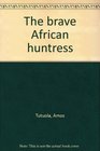 The brave African huntress