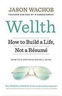 Wellth How to Build a Life Not a Resume