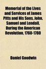 Memorial of the Lives and Services of James Pitts and His Sons John Samuel and Lendall During the American Revolution 17601780