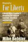 For Liberty A World War II veteran's life story of courage sacrifice survival and resilience