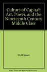 Culture of Capital Art Power and the Nineteenth Century Middle Class