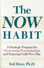 The Now Habit A Strategic Program for Overcoming Procrastination and Enjoying GuiltFree Play