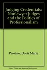 Judging Credentials Nonlawyer Judges and the Politics of Professionalism