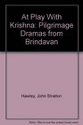 At Play With Krishna Pilgrimage Dramas from Brindavan
