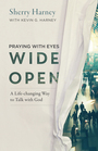 Praying with Eyes Wide Open A LifeChanging Way to Talk with God