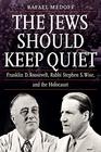 The Jews Should Keep Quiet Franklin D Roosevelt Rabbi Stephen S Wise and the Holocaust