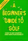 A Beginner's Guide to Golf/How to Get Startedand Have Fun Doing It