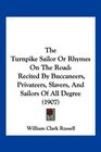 The Turnpike Sailor Or Rhymes On The Road Recited By Buccaneers Privateers Slavers And Sailors Of All Degree