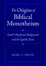 The Origins of Biblical Monotheism Israel's Polytheistic Background and the Ugaritic Texts