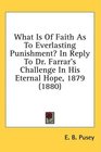 What Is Of Faith As To Everlasting Punishment In Reply To Dr Farrar's Challenge In His Eternal Hope 1879