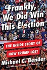 Frankly We Did Win This Election The Inside Story of How Trump Lost