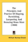 The Principles And Practice Of Dipping Burnishing Lacquering And Bronzing Brass Ware