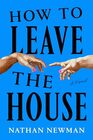 How to Leave the House: A Novel