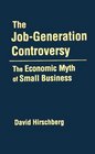 The JobGeneration Controversy The Economic Myth of Small Business