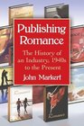 Publishing Romance The History of an Industry 1940s to the Present