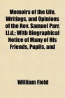 Memoirs of the Life Writings and Opinions of the Rev Samuel Parr Lld With Biographical Notice of Many of His Friends Pupils and