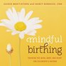 Mindful Birthing Training the Mind Body and Heart for Childbirth and Beyond