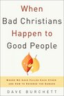 When Bad Christians Happen to Good People  Where We Have Failed Each Other and How to Reverse the Damage