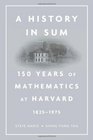 A History in Sum 150 Years of Mathematics at Harvard