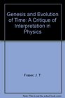 Genesis and Evolution of Time A Critique of Interpretation in Physics
