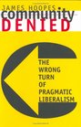 Community Denied: The Wrong Turn of Pragmatic Liberalism