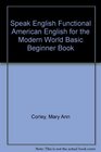 Speak English Functional American English for the Modern World Basic Beginner Book