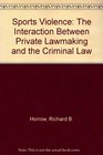 Sports Violence The Interaction Between Private Lawmaking and the Criminal Law