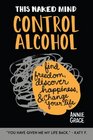 This Naked Mind: Control Alcohol: Find Freedom, Rediscover Happiness & Change Your Life (Volume 1)