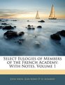 Select Eulogies of Members of the French Academy With Notes Volume 1