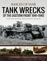 Tank Wrecks of the Eastern Front 19411945 Rare Photographs from Wartime Archives