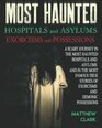 Most Haunted Hospitals and Asylums Exorcisms and Possessions A Scary Journey in the Most Haunted Hospitals and Asylums and in the Most Famous True Stories of Exorcisms and Demonic Possessions