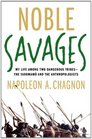 Noble Savages My Life Among Two Dangerous Tribes  the Yanomamo and the Anthropologists