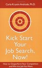 Kick Start Your Job Search Now How to Outperform Your Competition and Win the Job You Want