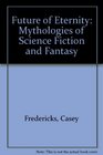 Future of Eternity Mythologies of Science Fiction and Fantasy