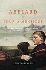 Abelard in Four Dimensions A TwelfthCentury Philosopher in His Context and Ours