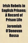 Irish Rebels in English Prisons A Record of Prison Life