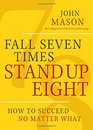 Fall Seven Times Stand Up Eight How to Succeed No Matter What