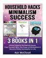 Household Hacks Minimalism Success 3 Books in 1 Utilize Powerful Household Hacks Free Yourself With The Power of Minimalism  Become Wildly  and Minimalist Tips And Best Success Habits