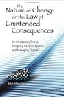 The Nature of Change or the Law of Unintended Consequences An Introductory Text to Designing Complex Systems and Managing Change