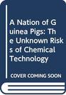 A Nation of Guinea Pigs The Unknown Risks of Chemical Technology