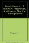 Moral Dilemmas of Feminism Prostitution Adultery and Abortion